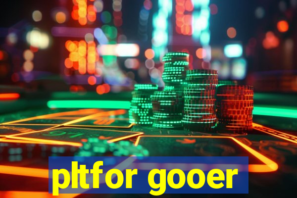 pltfor gooer